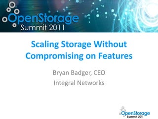 Scaling Storage Without
Compromising on Features
      Bryan Badger, CEO
      Integral Networks
 