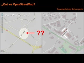 ¿Qué es OpenStreetMap? Características del proyecto Google Maps (Teleatlas) OpenStreetMap ?? 