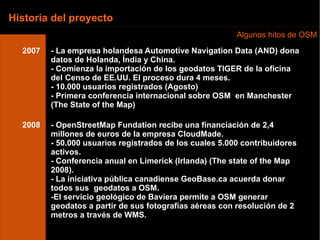 2008 - OpenStreetMap Fundation recibe una financiación de 2,4  millones de euros de la empresa CloudMade. - 50.000 usuario...