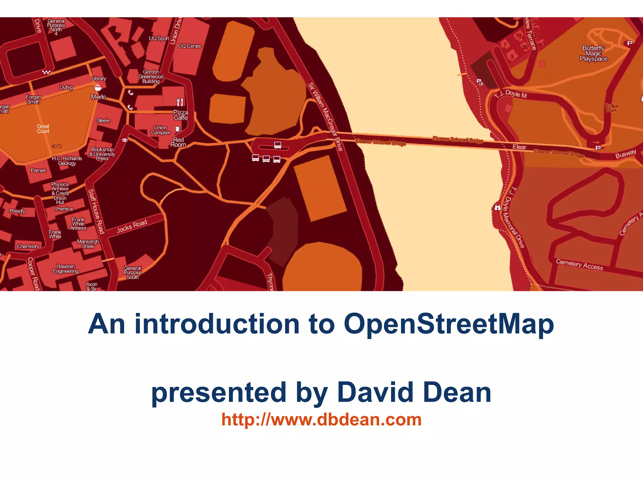 An introduction to OpenStreetMap

    presented by David Dean
         http://www.dbdean.com
 