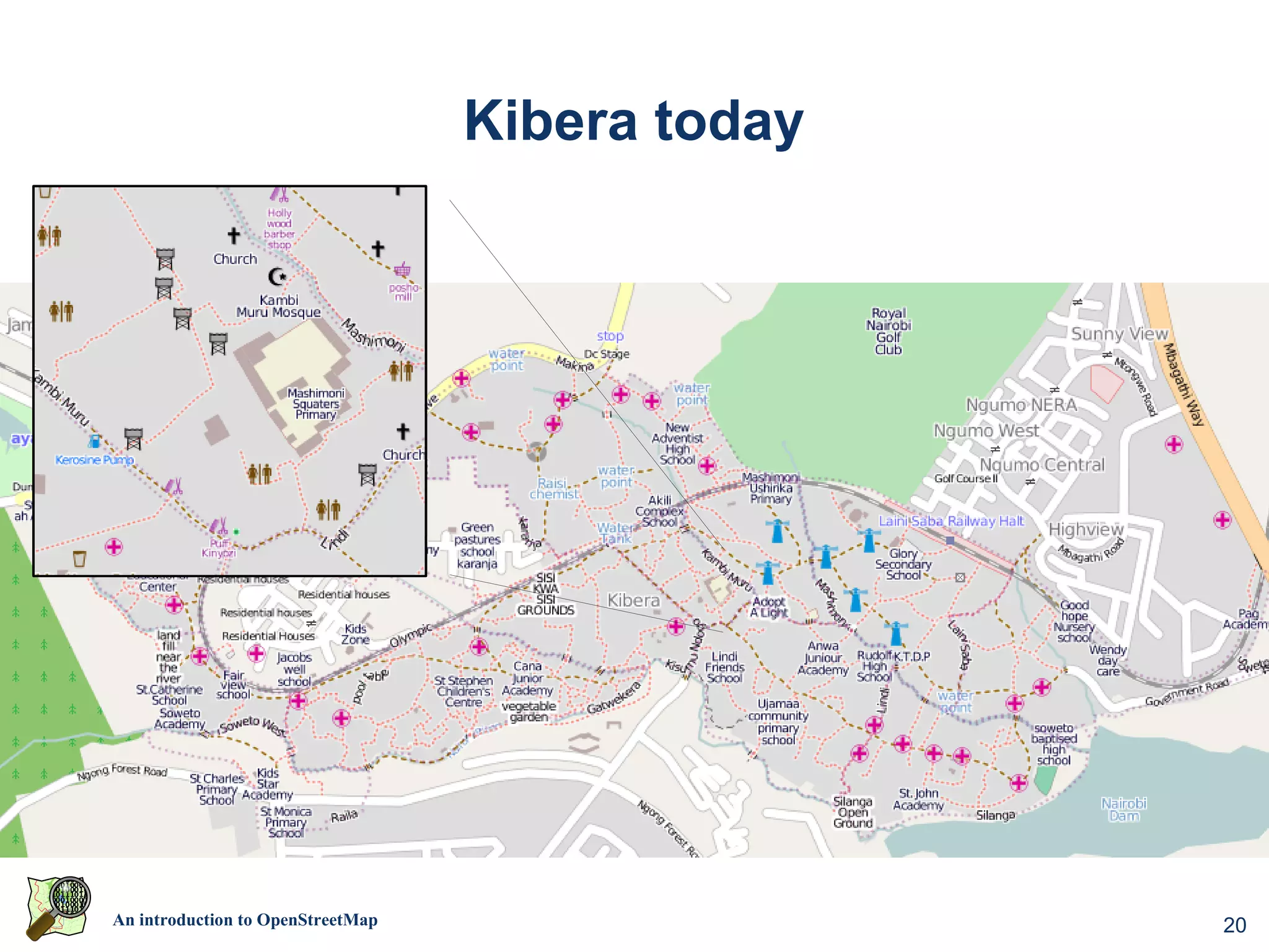Kibera today




An introduction to OpenStreetMap                  20
 