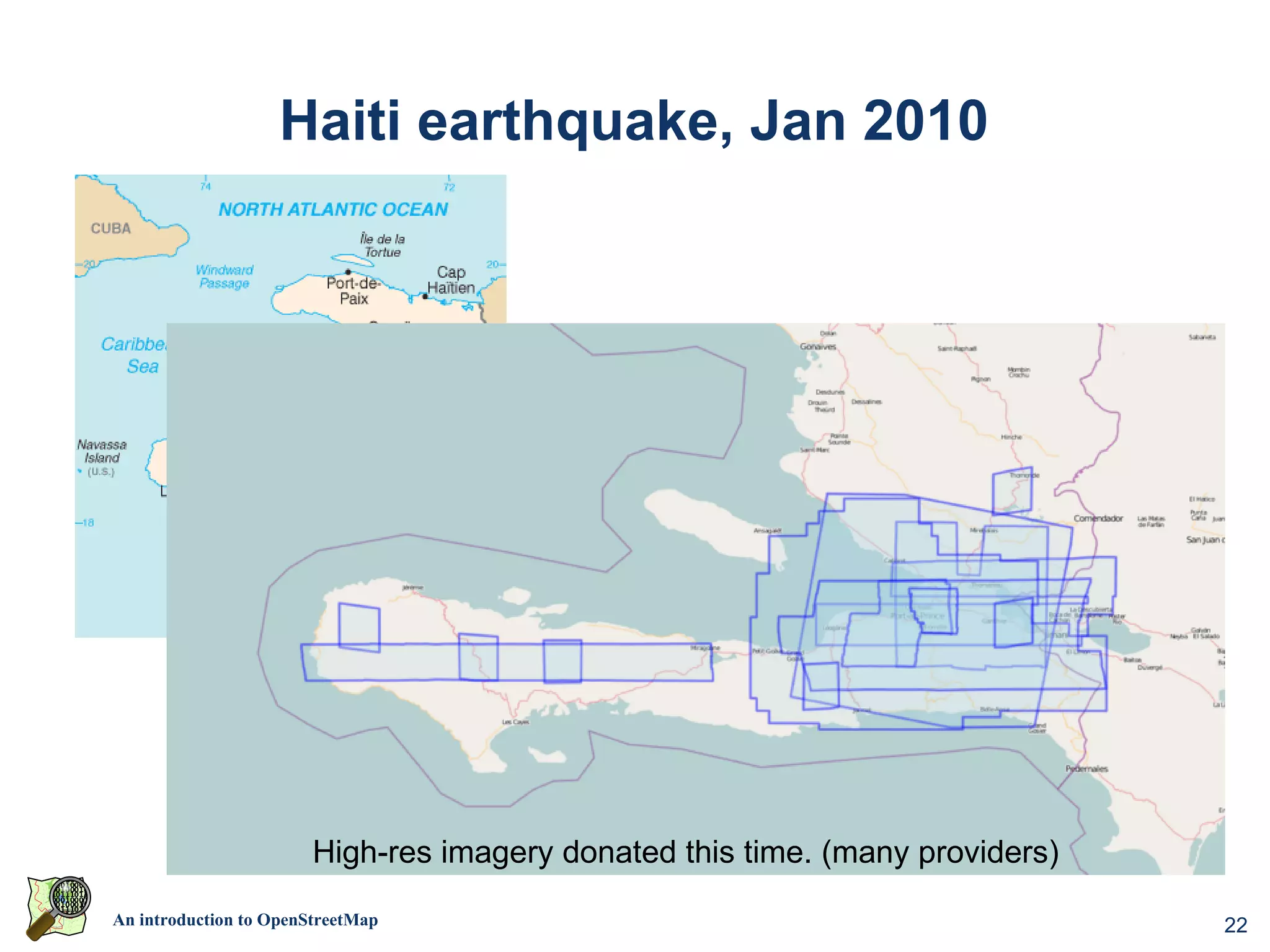 Haiti earthquake, Jan 2010




                        High-res imagery donated this time. (many providers)
An introduction to OpenStreetMap                                               22
 