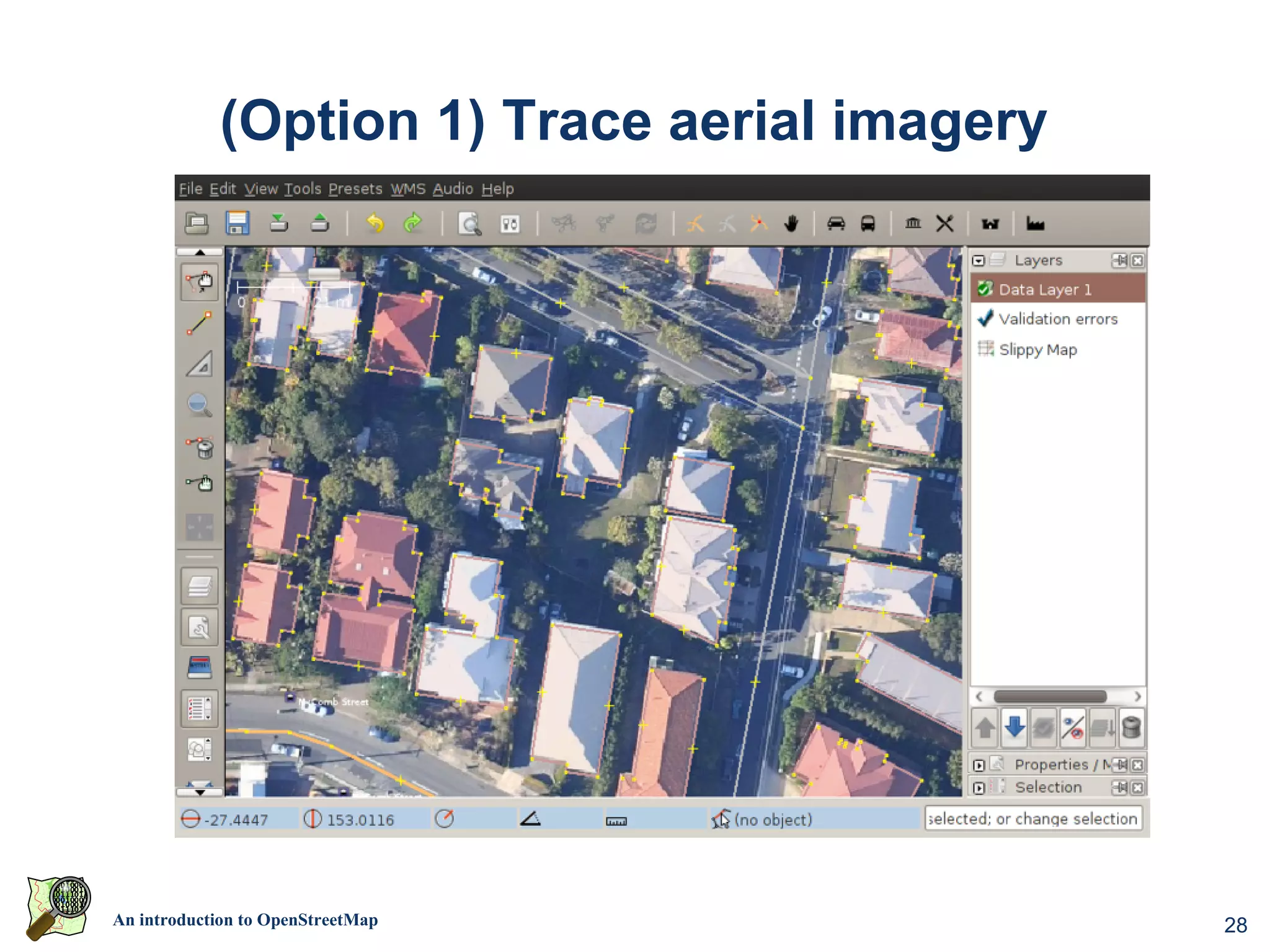 (Option 1) Trace aerial imagery




An introduction to OpenStreetMap              28
 