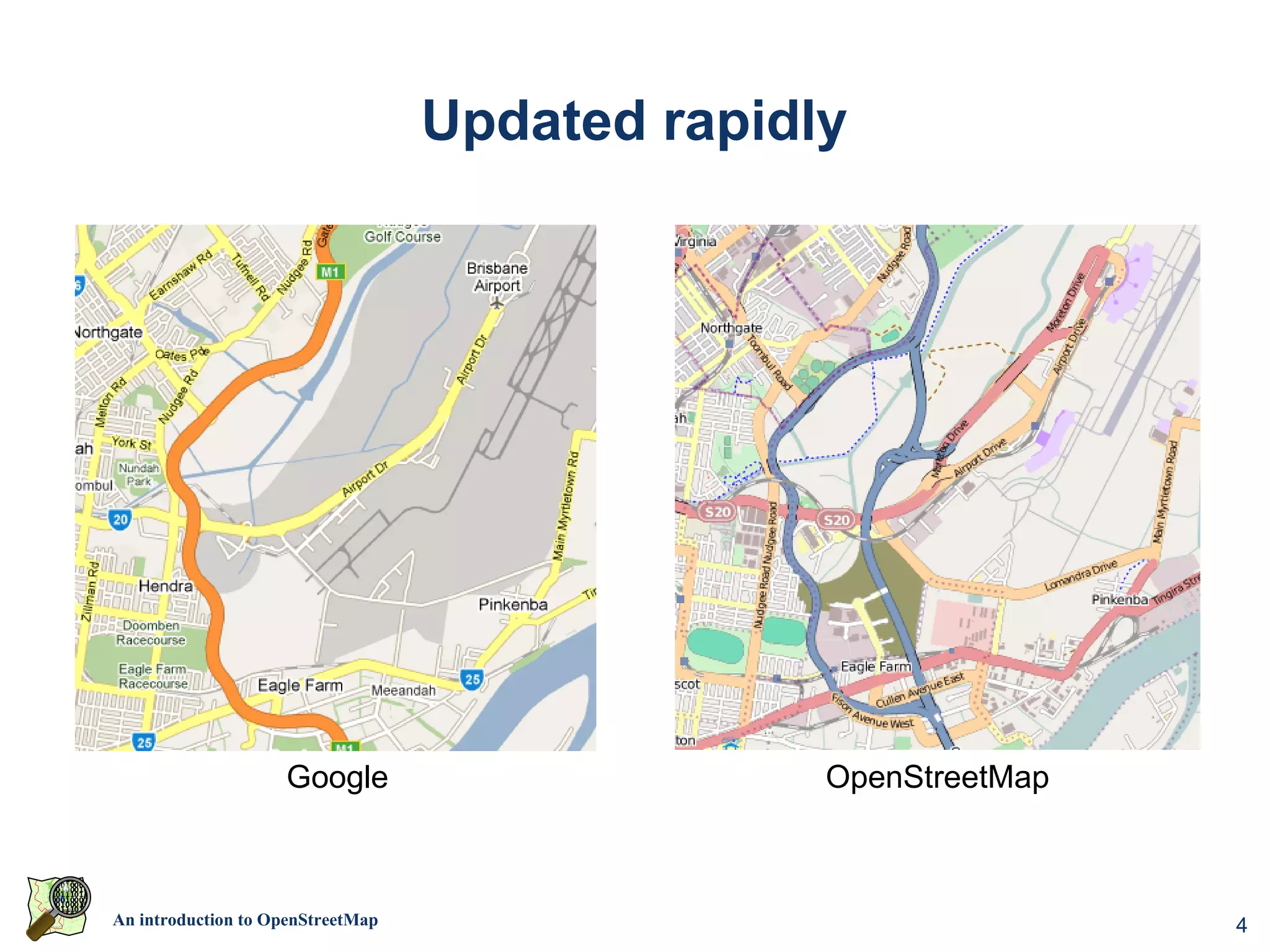 Updated rapidly




                    Google                       OpenStreetMap



An introduction to OpenStreetMap                                 4
 