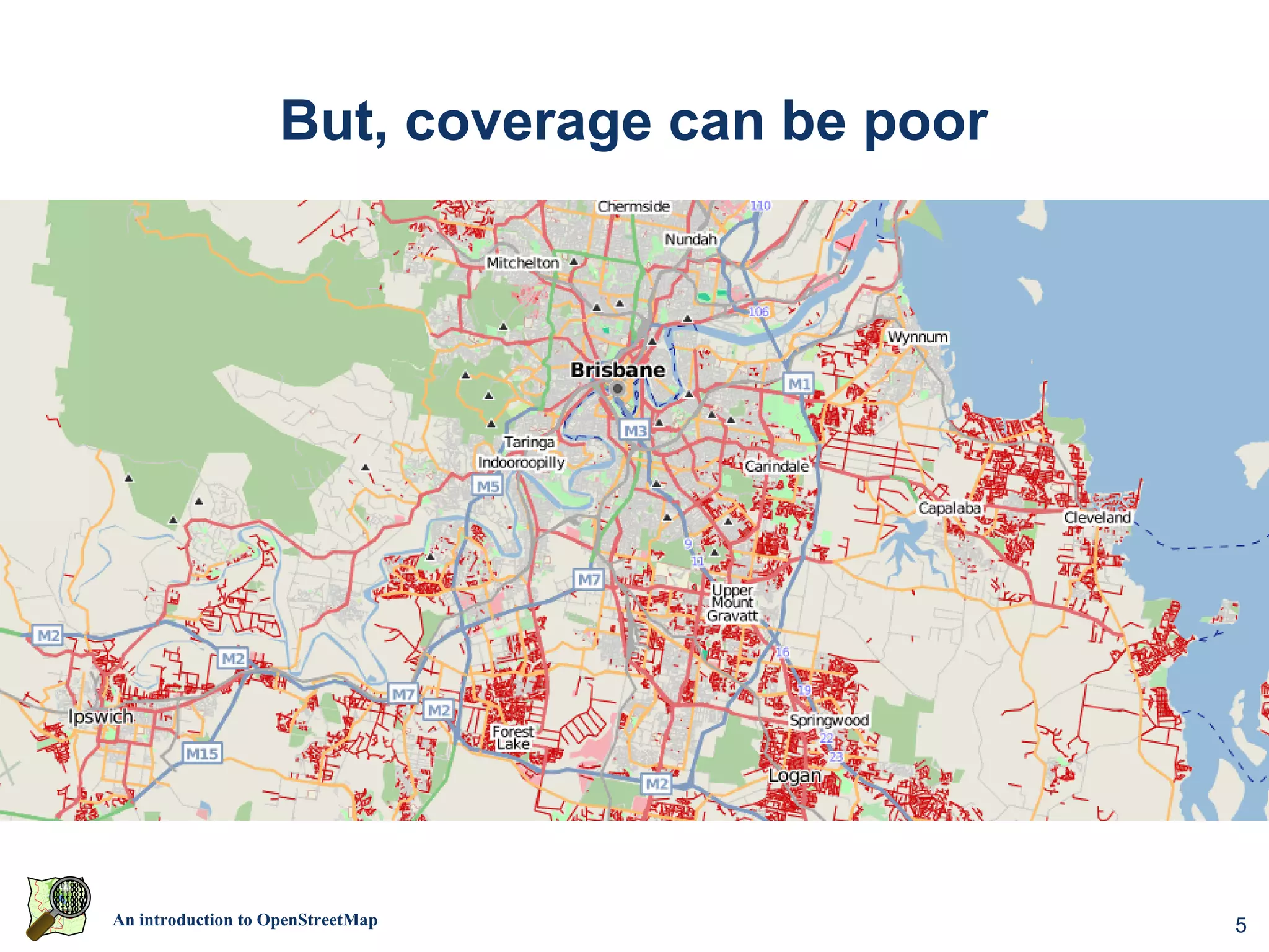 But, coverage can be poor




An introduction to OpenStreetMap                5
 