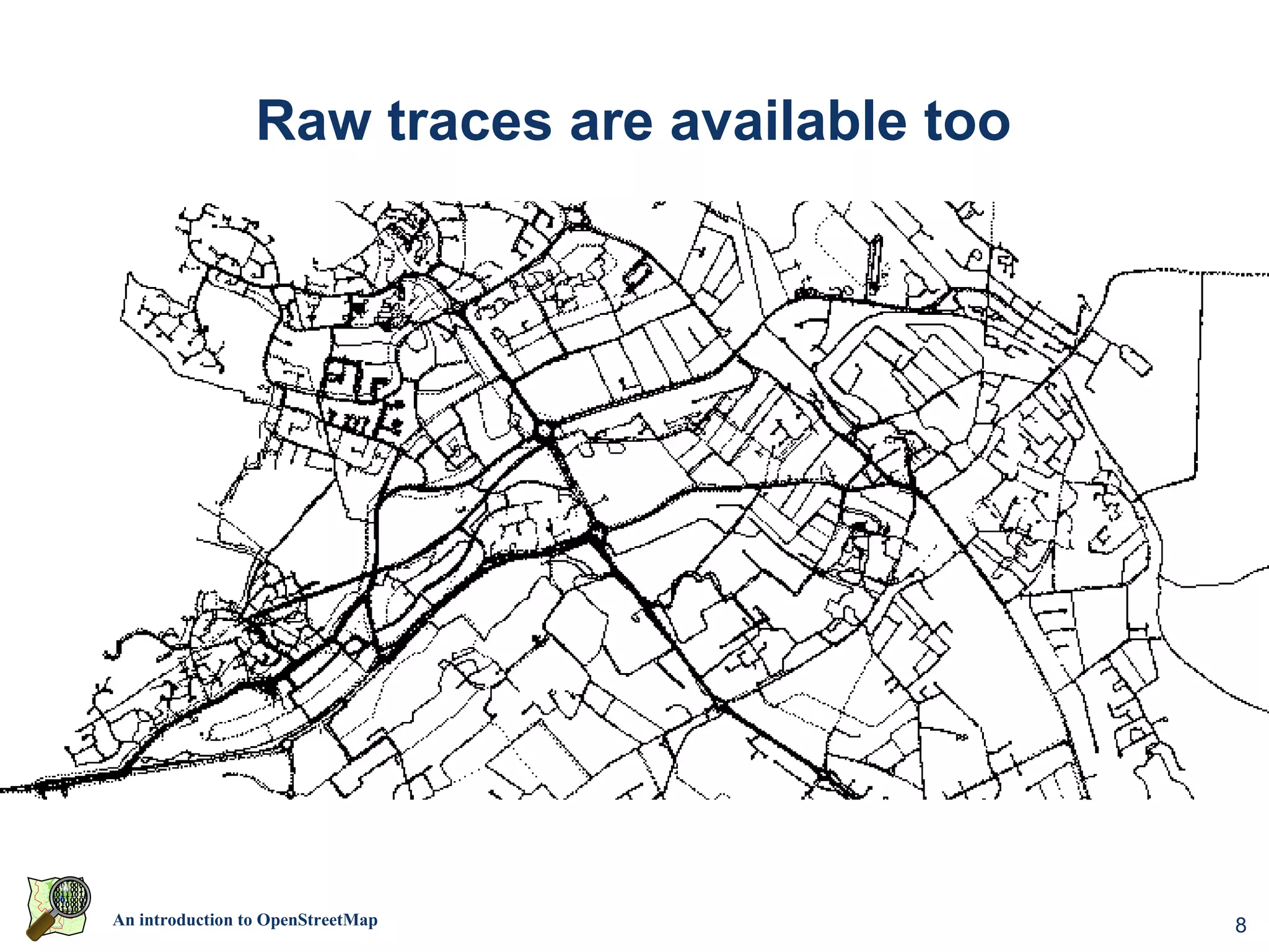 Raw traces are available too




An introduction to OpenStreetMap                8
 
