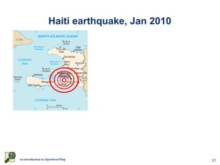 Haiti earthquake, Jan 2010




An introduction to OpenStreetMap                 21
 