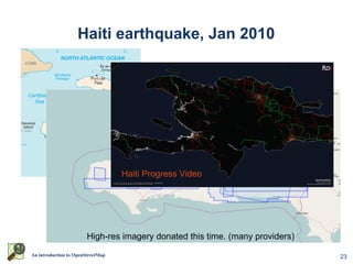 Haiti earthquake, Jan 2010




                                   Haiti Progress Video




                        High-res imagery donated this time. (many providers)
An introduction to OpenStreetMap                                               23
 