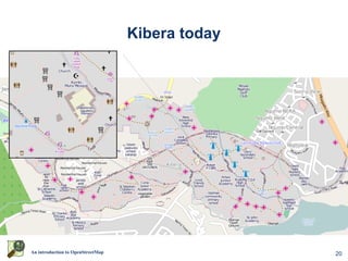 Kibera today




An introduction to OpenStreetMap                  20
 