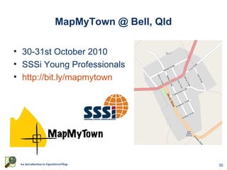 MapMyTown @ Bell, Qld

• 30-31st October 2010
• SSSi Young Professionals
• http://bit.ly/mapmytown




 An introduction to OpenStreetMap               30
 