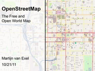 OpenStreetMap
The Free and
Open World Map




Martijn van Exel
10/21/11
 
