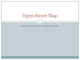 Open Street Map

IS GOOGLE MAP DEPRECATED?
 