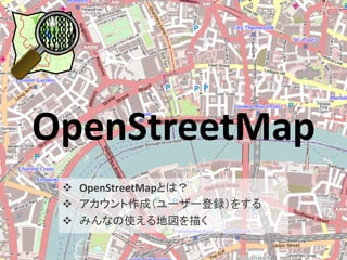 OpenStreetMap	
v  OpenStreetMapとは？	
  
v  アカウント作成（ユーザー登録）をする	
  
v  みんなの使える地図を描く	

 