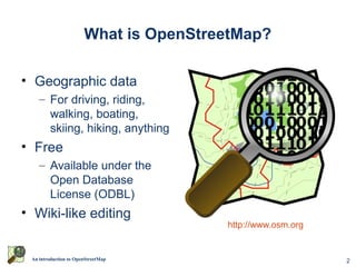 2An introduction to OpenStreetMap
What is OpenStreetMap?
• Geographic data
– For driving, riding,
walking, boating,
skiing, hiking, anything
• Free
– Available under the
Open Database
License (ODBL)
• Wiki-like editing
http://www.osm.org
 