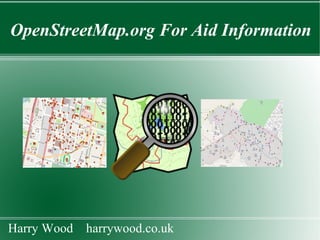 OpenStreetMap.org For Aid Information Harry Wood  harrywood.co.uk 