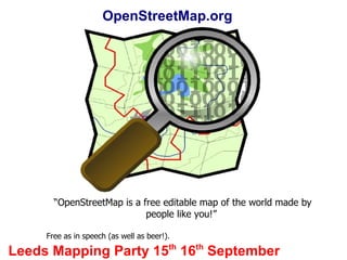 [object Object],[object Object],Leeds Mapping Party 15 th  16 th  September  OpenStreetMap.org 