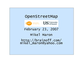 OpenStreetMap February 23, 2007 Mikel Maron http://brainoff.com/ [email_address] 