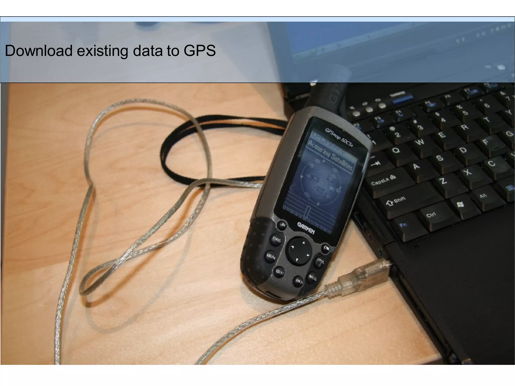 Download existing data to GPS 