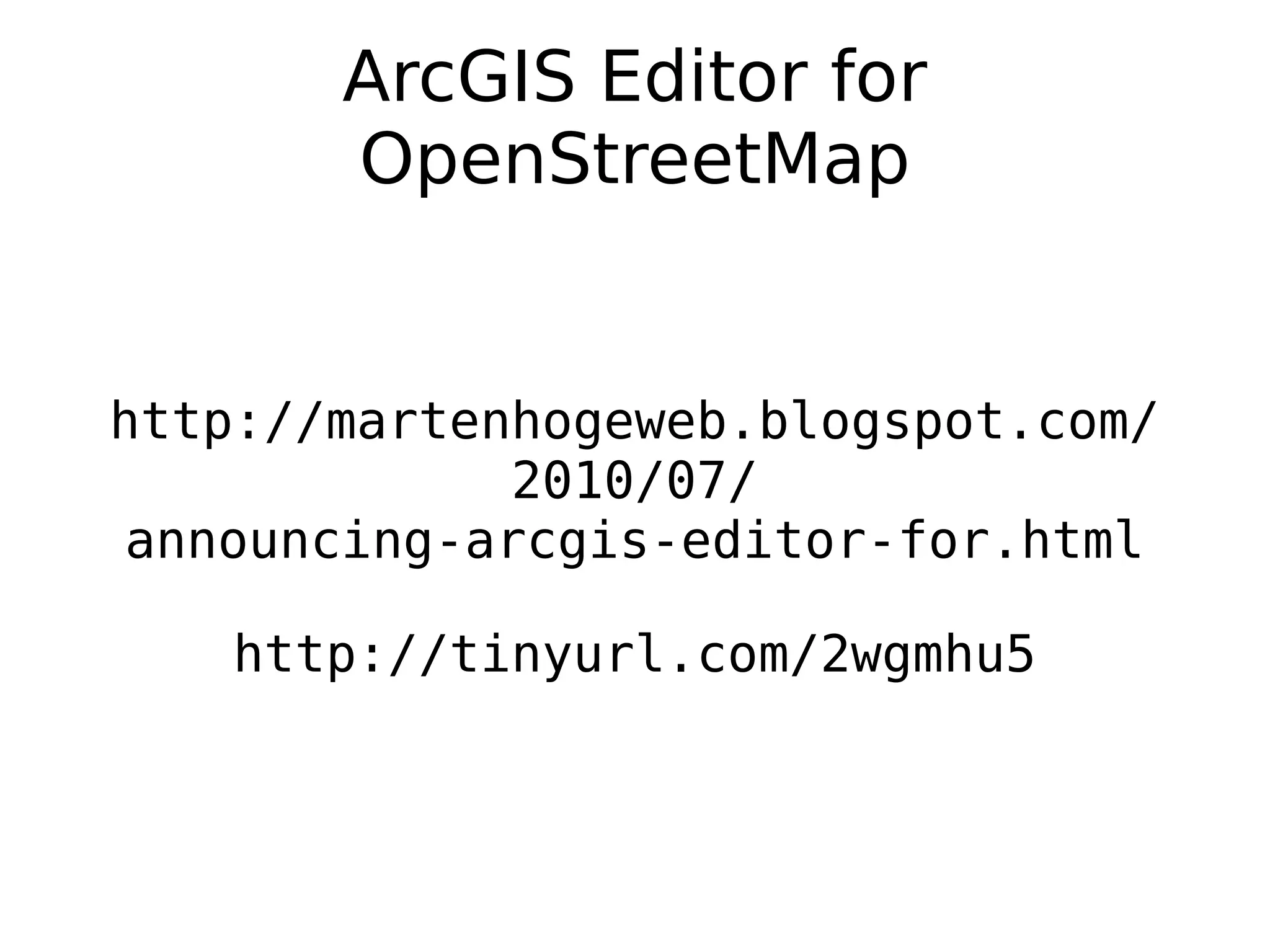 ArcGIS Editor for
       OpenStreetMap


http://martenhogeweb.blogspot.com/
              2010/07/
 announcing-arcgis-editor-for.html

    http://tinyurl.com/2wgmhu5
 