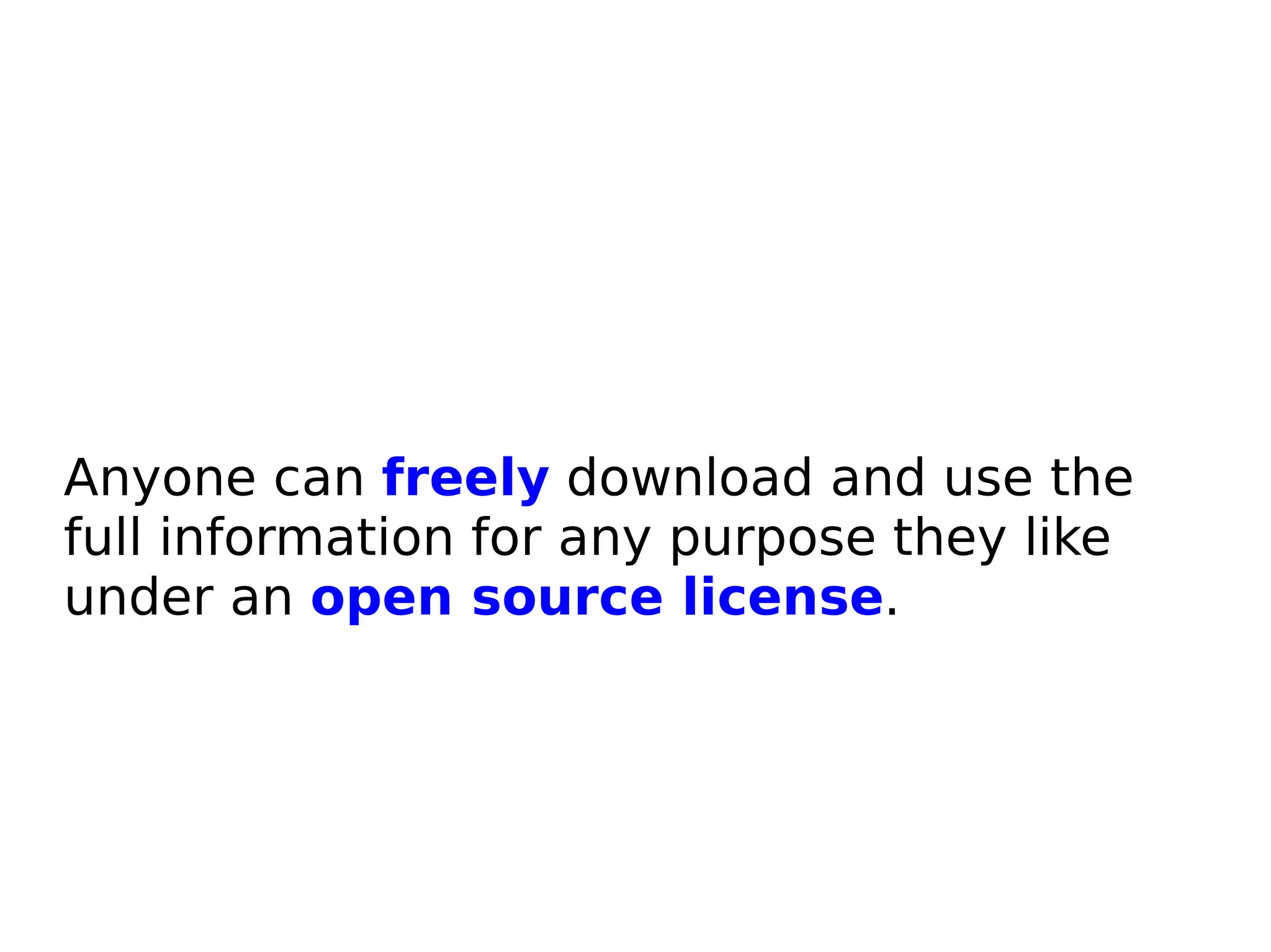 Anyone can freely download and use the
full information for any purpose they like
under an open source license.
 