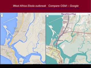 West Africa Ebola outbreak Compare OSM – Google 
pierzen.dev.openstreetmap.org/hot/leaflet/OSM-Compare-osm-google.html#14/6.3306/-10.7866 
 