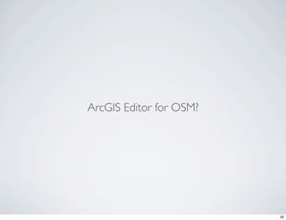 ArcGIS Editor for OSM?




                         20
 