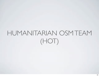 HUMANITARIAN OSM TEAM
        (HOT)



                        21
 