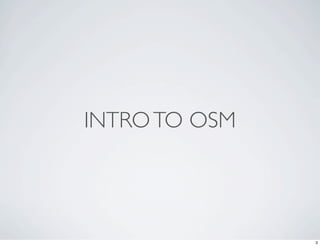 INTRO TO OSM




               3
 