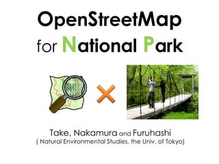 O pen S treet Map for  N ational   P ark Take, Nakamura  and  Furuhashi ( Natural Environmental Studies, the Univ. of Tokyo) 