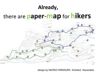 Already, there are  p aper - m ap  for  h ikers  design by NAOKO HIRAKURA  Architect  Associates 