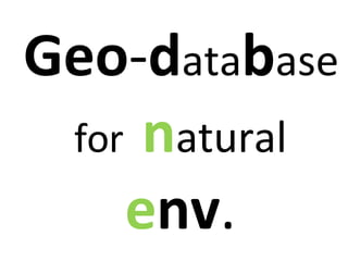 Geo - d ata b ase  for  n atural   e nv . 