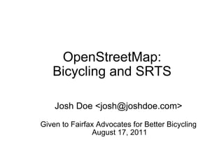 OpenStreetMap: Bicycling and SRTS Josh Doe <josh@joshdoe.com> Given to Fairfax Advocates for Better Bicycling   August 17, 2011 