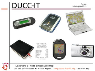 DUCC-IT Fermo
1-2 Giugno 2013
(da una presentazione di Niccolo Rigacci – http://www.rigacci.org ­ CC­BY­SA­NC)
Le persone ...