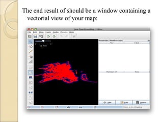 The end result of should be a window containing a
 vectorial view of your map:
 