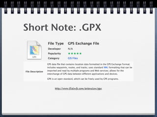 Short Note: .GPX




      http://www.fileinfo.com/extension/gpx
 