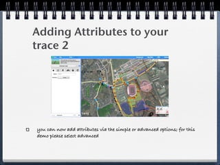 Adding Attributes to your
trace 2




you can now add attributes via the simple or advanced options; for this
demo please select advanced
 