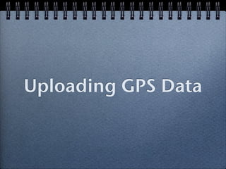Uploading GPS Data
 