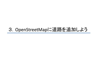 ３．OpenStreetMapに道路を追加しよう
 