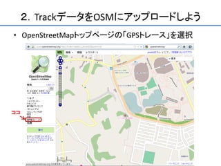 ２．TrackデータをOSMにアップロードしよう
• OpenStreetMapトップページの「GPSトレース」を選択




ココ
 