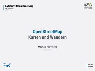 CC-BY
@napo
AVS trifft OpenStreetMap
IDM Südtirol
25/07/2018 Bolzano
OpenStreetMap
Karten und Wandern
Maurizio Napolitano
<napo@fbk.eu>
 