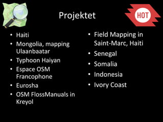 Projektet
• Haiti
• Mongolia, mapping
Ulaanbaatar
• Typhoon Haiyan
• Espace OSM
Francophone
• Eurosha
• OSM FlossManuals i...