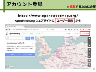 10
https://www.openstreetmap.org/
OpenStreetMap ウェブサイトの　ユーザー登録　から
アカウント登録 ※編集するために必要
 
