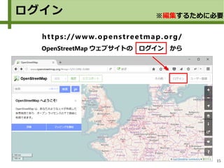 15
ログイン
https://www.openstreetmap.org/
OpenStreetMap ウェブサイトの　ログイン　から
※編集するために必要
 