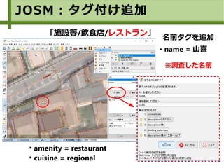 78
JOSM：タグ付け追加
「施設等/飲食店/レストラン」
●
amenity = restaurant
●
cuisine = regional
● name = 山喜
名前タグを追加
※調査した名前
 
