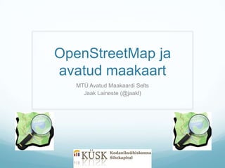 OpenStreetMap ja
avatud maakaart
MTÜ Avatud Maakaardi Selts
Jaak Laineste (@jaakl)
 
