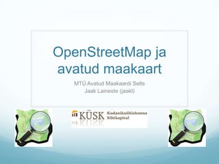 OpenStreetMap ja avatud maakaart MTÜ Avatud Maakaardi Selts Jaak Laineste (jaakl) 