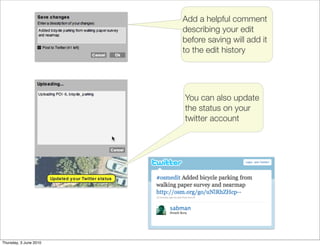 Add a helpful comment
                        describing your edit
                        before saving will add it
                        to the edit history




                        You can also update
                        the status on your
                        twitter account




Thursday, 3 June 2010
 
