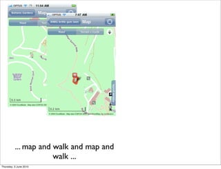 ... map and walk and map and
                      walk ...
Thursday, 3 June 2010
 