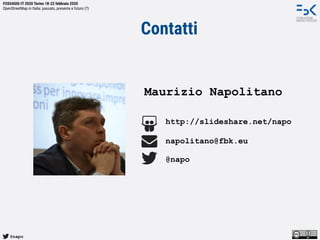 @napo
FOSS4GIS-IT 2020 Torino 18-22 febbraio 2020
OpenStreetMap in Italia: passato, presente e futuro (?)
Maurizio Napolitano
http://slideshare.net/napo
napolitano@fbk.eu
@napo
Contatti
 