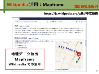 18
Wikipedia 活用：Mapframe
https://ja.wikipedia.org/wiki/中江藤樹
地理データ抽出
Mapframe
Wikipedia での活用
地図表現活用例
 
